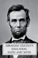 Abraham Lincoln's Education, Faith and Myth