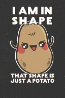 I Am in Shape That Shape Is Just a Potatoe