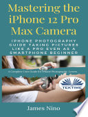 Mastering The IPhone 12 Pro Max Camera